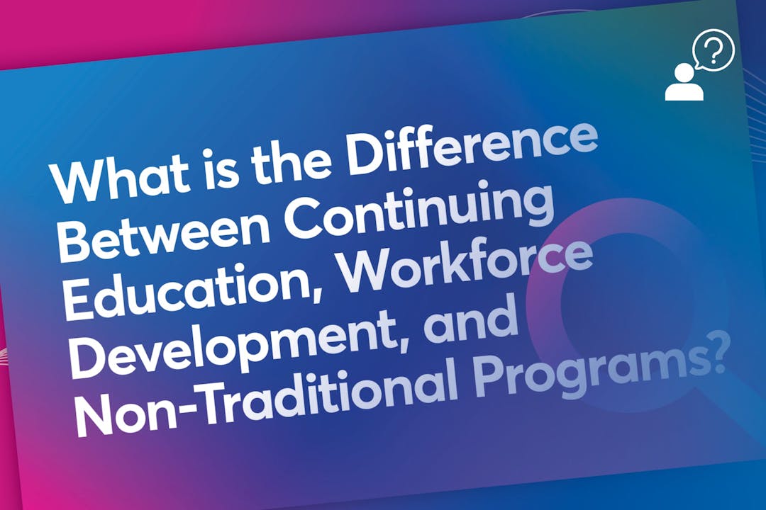 What is the Difference Between Non-Traditional, Continuing Education, and Workforce Development Programs?